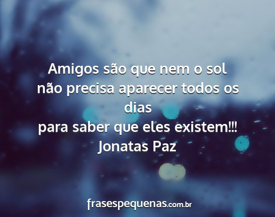 Jonatas Paz - Amigos são que nem o sol não precisa aparecer...