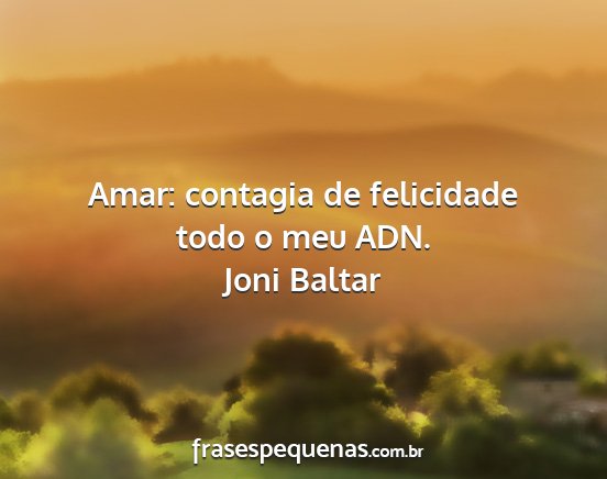 Joni Baltar - Amar: contagia de felicidade todo o meu ADN....