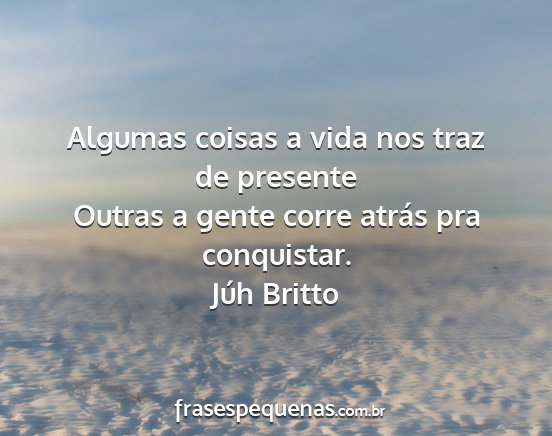 Júh Britto - Algumas coisas a vida nos traz de presente Outras...