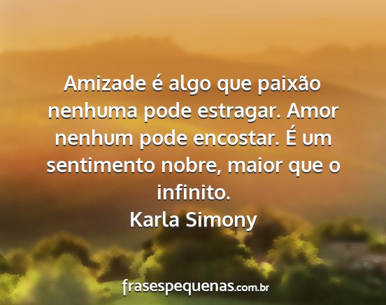 Karla Simony - Amizade é algo que paixão nenhuma pode...