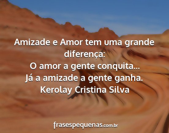 Kerolay Cristina Silva - Amizade e Amor tem uma grande diferença: O amor...
