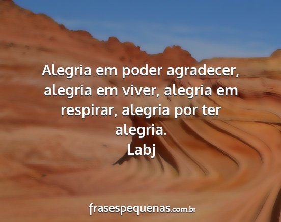 Labj - Alegria em poder agradecer, alegria em viver,...