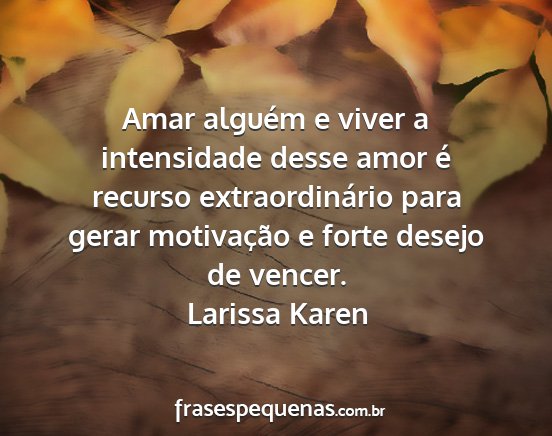 Larissa Karen - Amar alguém e viver a intensidade desse amor é...