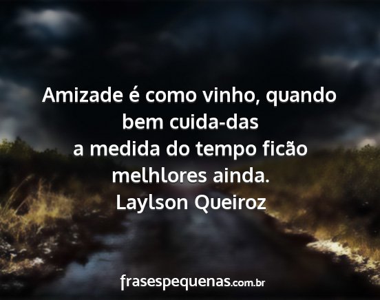 Laylson Queiroz - Amizade é como vinho, quando bem cuida-das a...