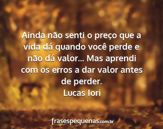 Lucas Iori - Ainda não senti o preço que a vida dá quando...