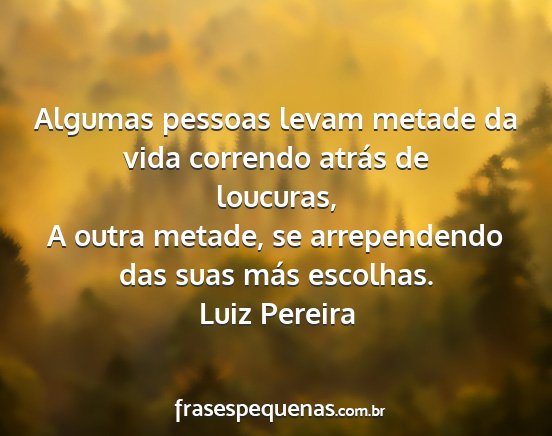 Luiz Pereira - Algumas pessoas levam metade da vida correndo...