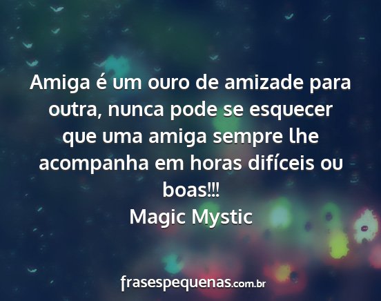 Magic Mystic - Amiga é um ouro de amizade para outra, nunca...