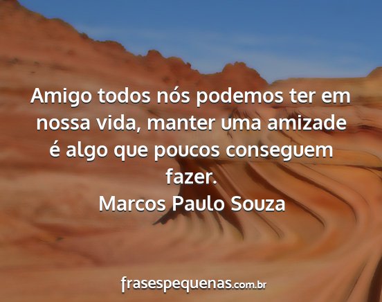 Marcos Paulo Souza - Amigo todos nós podemos ter em nossa vida,...