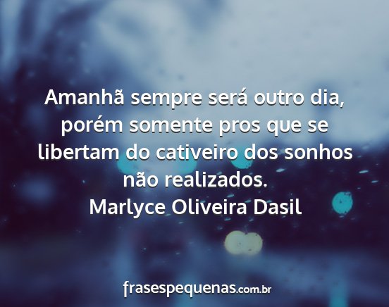 Marlyce Oliveira Dasil - Amanhã sempre será outro dia, porém somente...