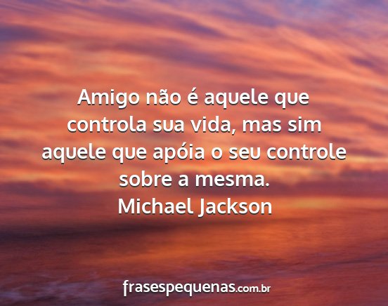 Michael Jackson - Amigo não é aquele que controla sua vida, mas...