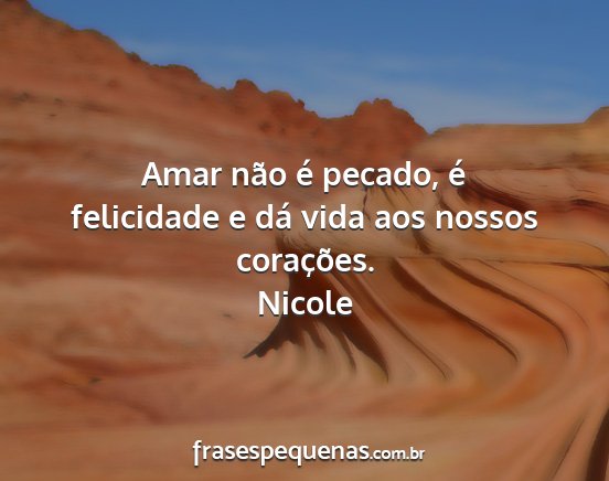 Nicole - Amar não é pecado, é felicidade e dá vida aos...