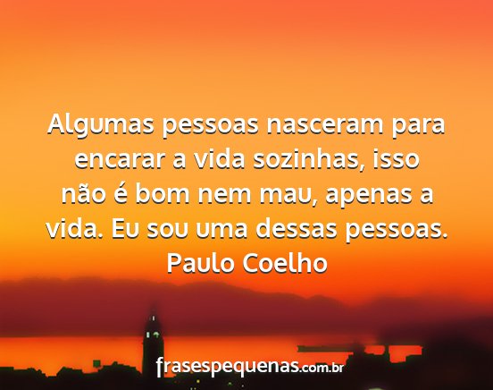 Paulo Coelho - Algumas pessoas nasceram para encarar a vida...