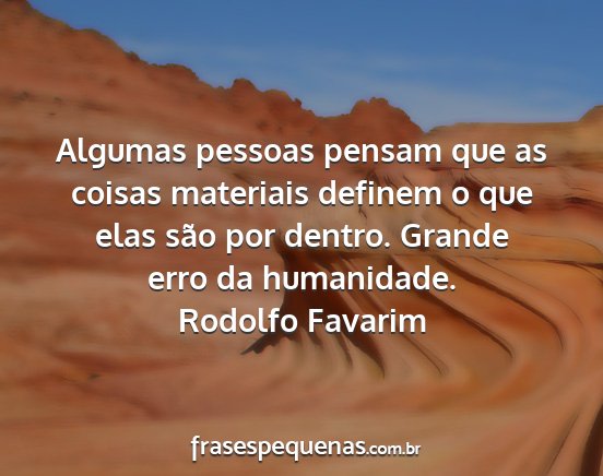 Rodolfo Favarim - Algumas pessoas pensam que as coisas materiais...