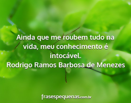 Rodrigo Ramos Barbosa de Menezes - Ainda que me roubem tudo na vida, meu...