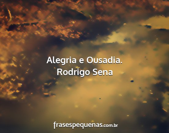 Rodrigo Sena - Alegria e Ousadia....