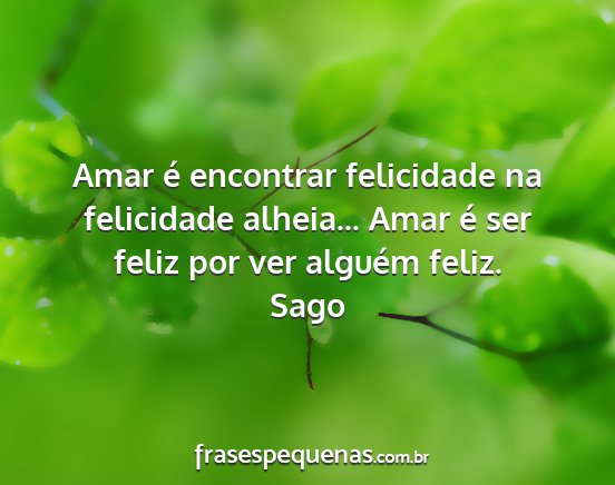 Sago - Amar é encontrar felicidade na felicidade...