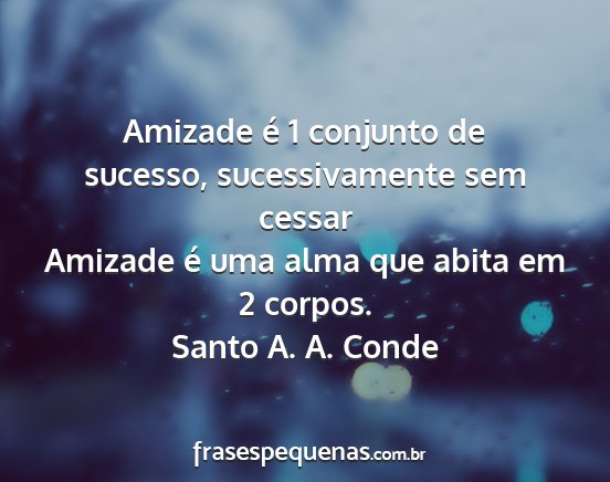 Santo A. A. Conde - Amizade é 1 conjunto de sucesso, sucessivamente...