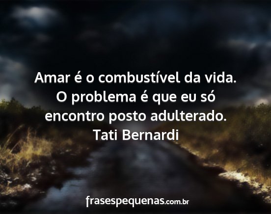 Tati Bernardi - Amar é o combustível da vida. O problema é que...