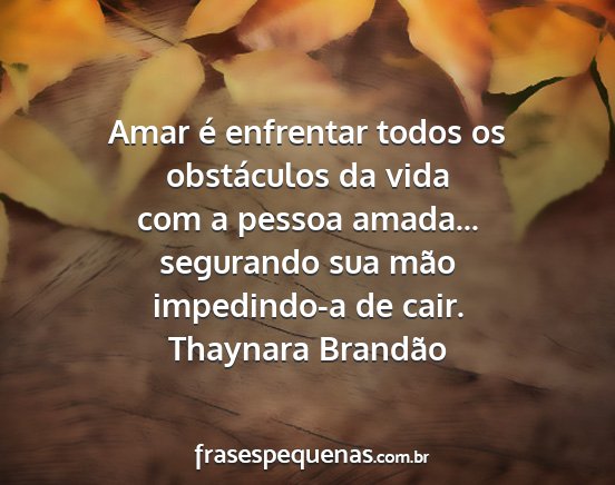 Thaynara Brandão - Amar é enfrentar todos os obstáculos da vida...