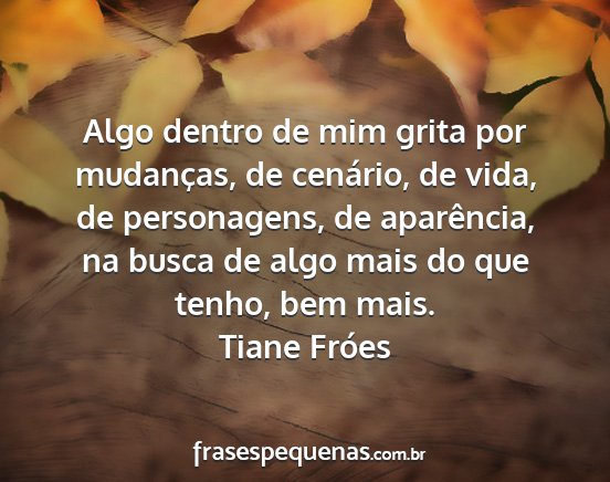 Tiane Fróes - Algo dentro de mim grita por mudanças, de...