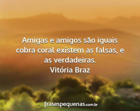 Vitória Braz - Amigas e amigos são iguais cobra coral existem...