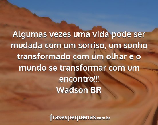 Wadson BR - Algumas vezes uma vida pode ser mudada com um...