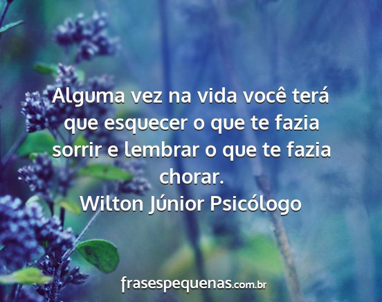Wilton Júnior Psicólogo - Alguma vez na vida você terá que esquecer o que...