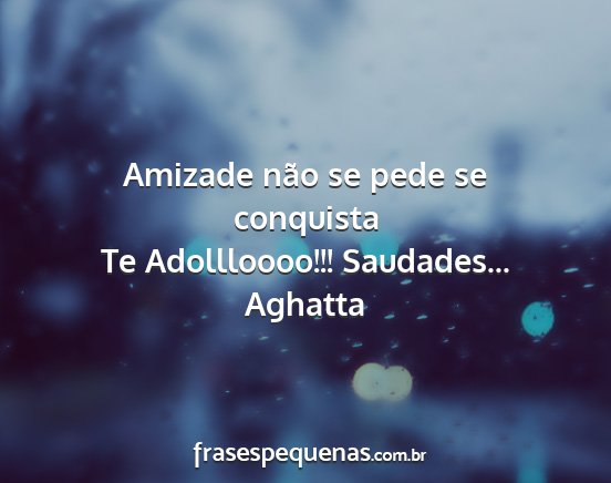 Aghatta - Amizade não se pede se conquista Te...