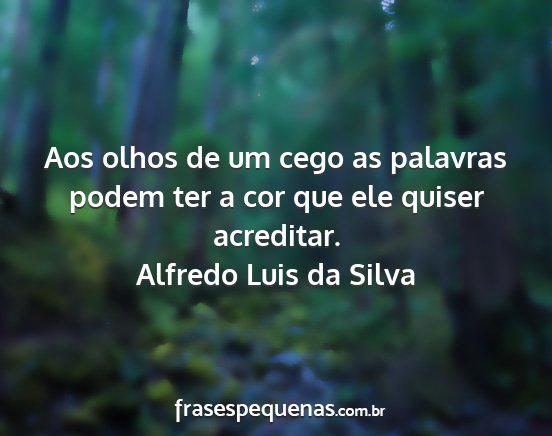 Alfredo Luis da Silva - Aos olhos de um cego as palavras podem ter a cor...