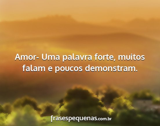 Amor- Uma palavra forte, muitos falam e poucos...