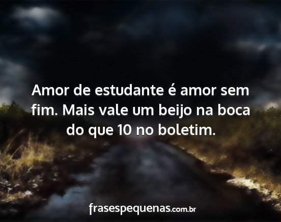 Amor de estudante é amor sem fim. Mais vale um...