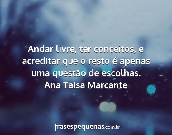 Ana Taisa Marcante - Andar livre, ter conceitos, e acreditar que o...