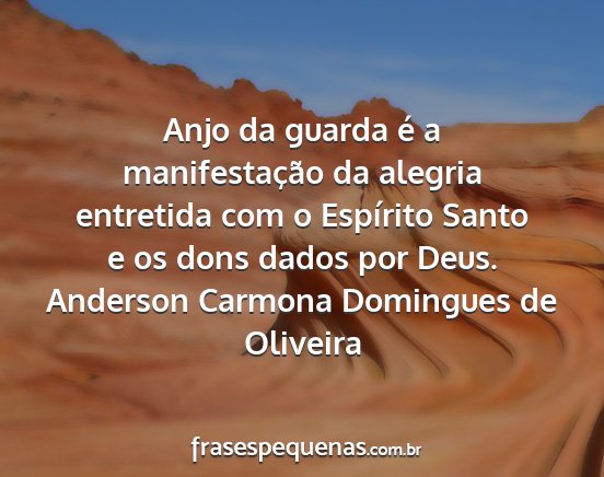 Anderson Carmona Domingues de Oliveira - Anjo da guarda é a manifestação da alegria...
