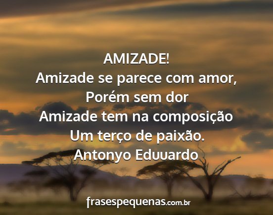 Antonyo Eduuardo - AMIZADE! Amizade se parece com amor, Porém sem...