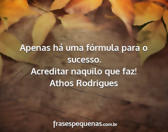 Athos Rodrigues - Apenas há uma fórmula para o sucesso. Acreditar...