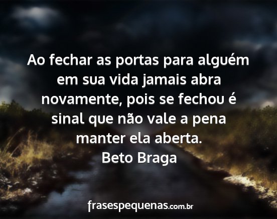 Beto Braga - Ao fechar as portas para alguém em sua vida...