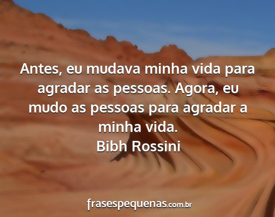 Bibh Rossini - Antes, eu mudava minha vida para agradar as...