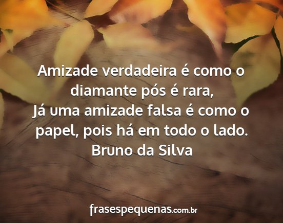 Bruno da Silva - Amizade verdadeira é como o diamante pós é...
