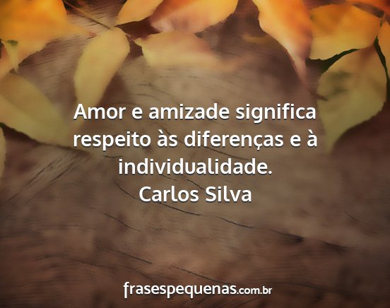 Carlos Silva - Amor e amizade significa respeito às diferenças...