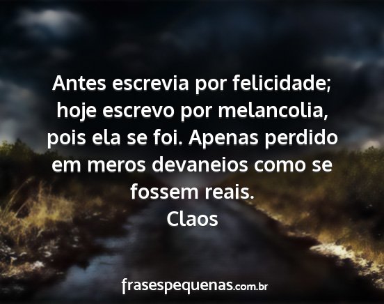 Claos - Antes escrevia por felicidade; hoje escrevo por...