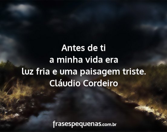 Cláudio Cordeiro - Antes de ti a minha vida era luz fria e uma...