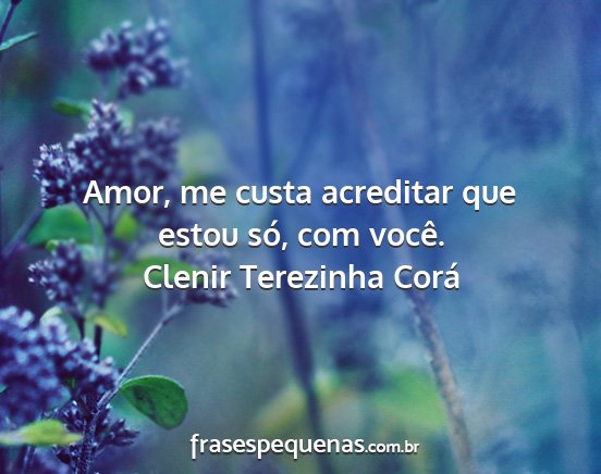 Clenir Terezinha Corá - Amor, me custa acreditar que estou só, com você....