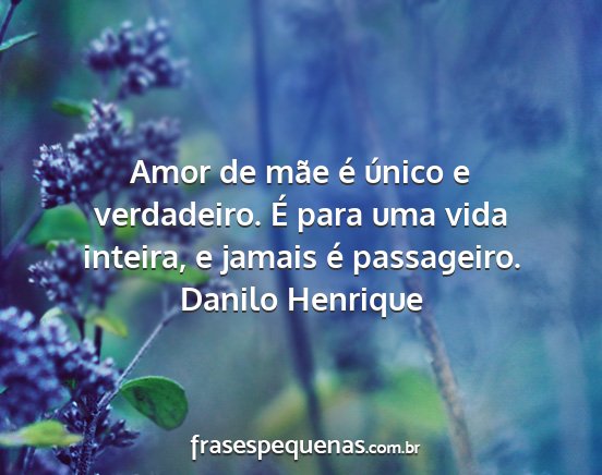 Danilo Henrique - Amor de mãe é único e verdadeiro. É para uma...