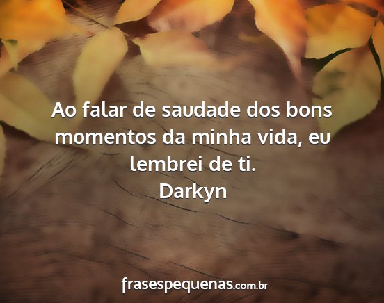 Darkyn - Ao falar de saudade dos bons momentos da minha...