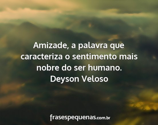 Deyson Veloso - Amizade, a palavra que caracteriza o sentimento...