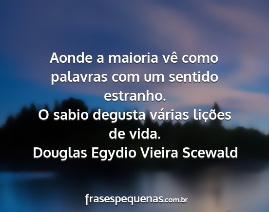 Douglas Egydio Vieira Scewald - Aonde a maioria vê como palavras com um sentido...