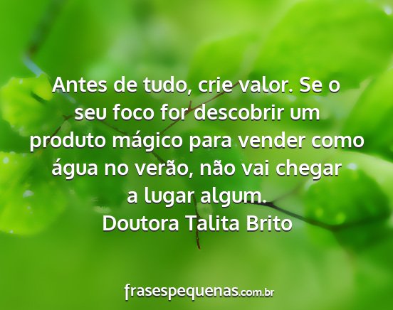 Doutora Talita Brito - Antes de tudo, crie valor. Se o seu foco for...