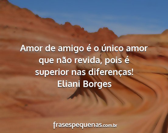 Eliani Borges - Amor de amigo é o único amor que não revida,...