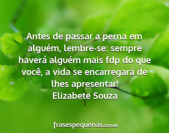 Elizabete Souza - Antes de passar a perna em alguém, lembre-se:...