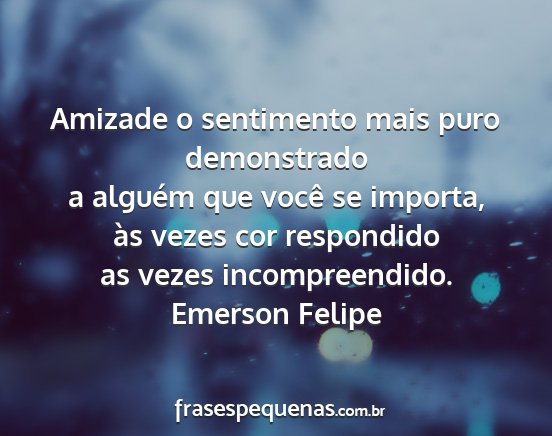 Emerson Felipe - Amizade o sentimento mais puro demonstrado a...